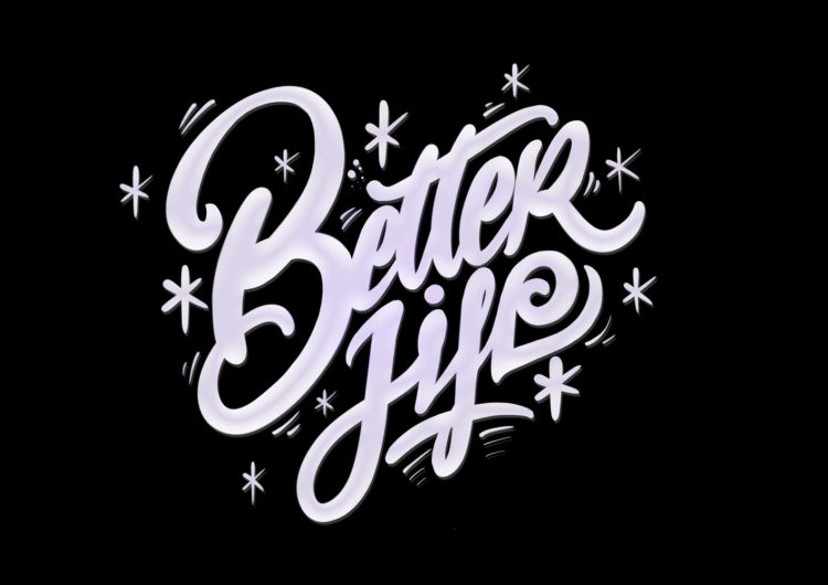 Lettering artwork with the title 'Better Life'. Curved lines and soft pink shades in front of a black background.