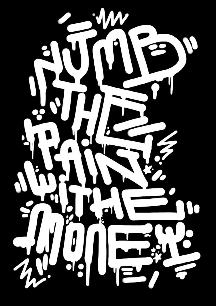 Black and white lettering artwork with the title 'Numb the pain with the money'